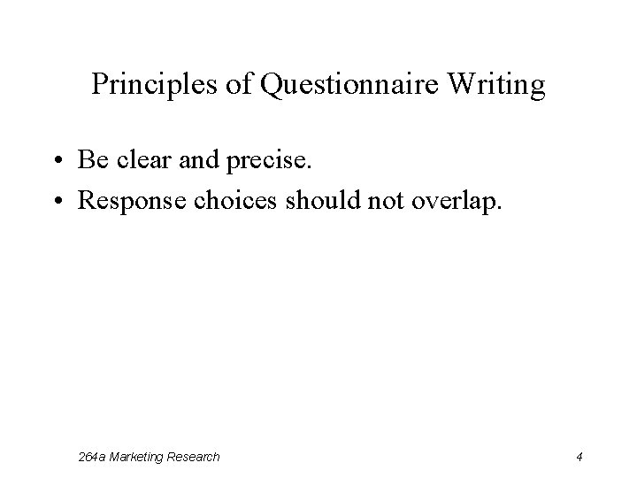 Principles of Questionnaire Writing • Be clear and precise. • Response choices should not