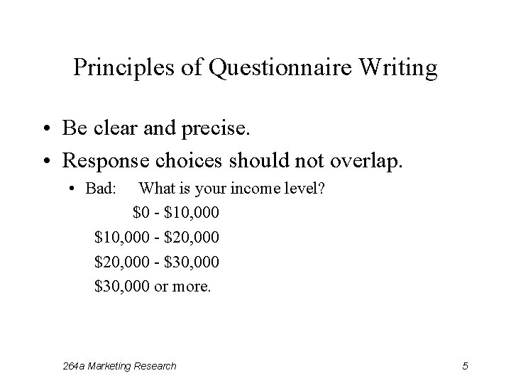 Principles of Questionnaire Writing • Be clear and precise. • Response choices should not