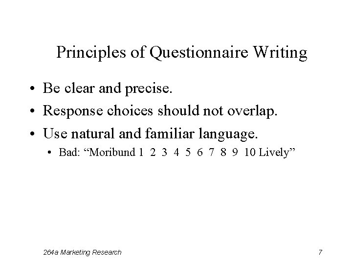 Principles of Questionnaire Writing • Be clear and precise. • Response choices should not