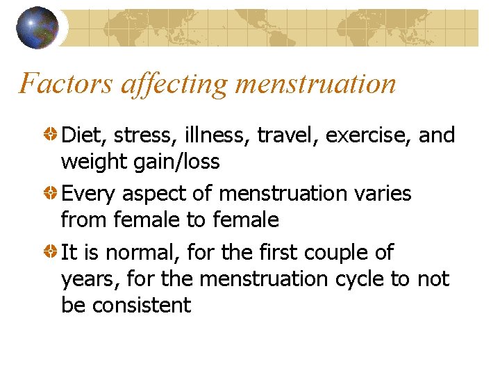 Factors affecting menstruation Diet, stress, illness, travel, exercise, and weight gain/loss Every aspect of