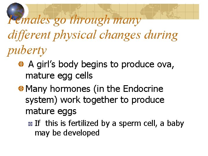 Females go through many different physical changes during puberty A girl’s body begins to