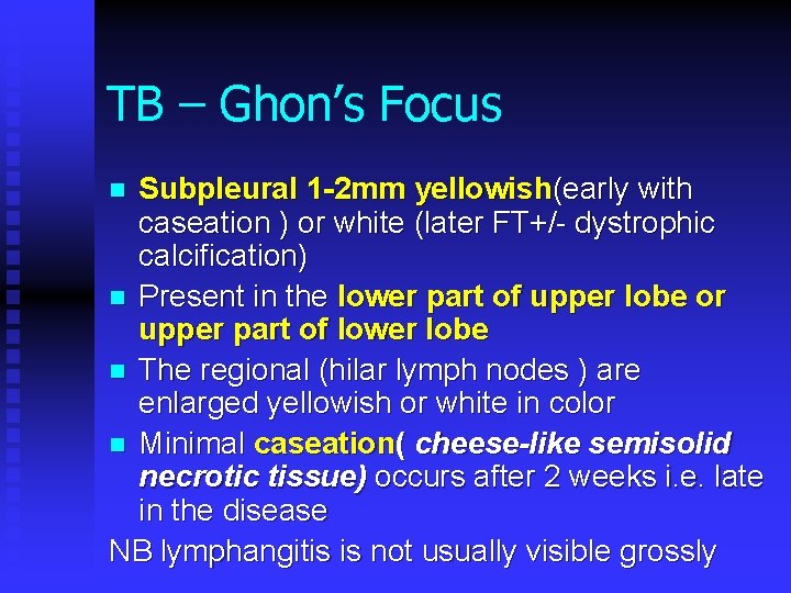 TB – Ghon’s Focus Subpleural 1 -2 mm yellowish(early with caseation ) or white
