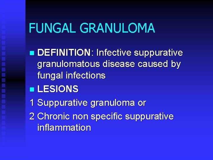 FUNGAL GRANULOMA DEFINITION: Infective suppurative granulomatous disease caused by fungal infections n LESIONS 1