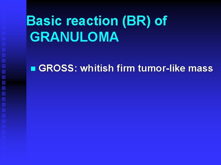 Basic reaction (BR) of GRANULOMA n GROSS: whitish firm tumor-like mass 