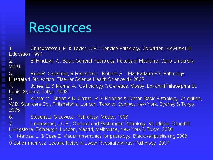 Resources 1. Chandrasoma, P. & Taylor, C. R. : Concise Pathology. 3 d edition.
