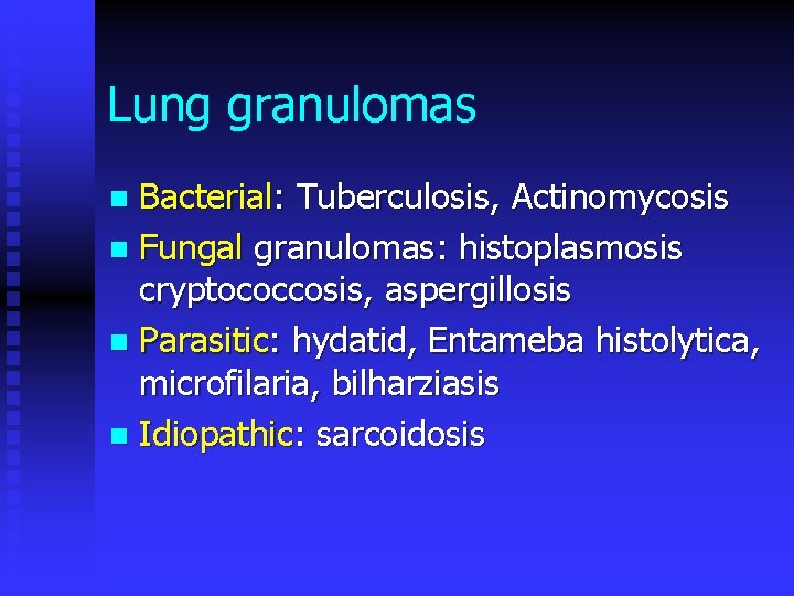 Lung granulomas Bacterial: Tuberculosis, Actinomycosis n Fungal granulomas: histoplasmosis cryptococcosis, aspergillosis n Parasitic: hydatid,