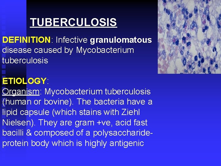 TUBERCULOSIS DEFINITION: Infective granulomatous disease caused by Mycobacterium tuberculosis ETIOLOGY: Organism: Mycobacterium tuberculosis (human