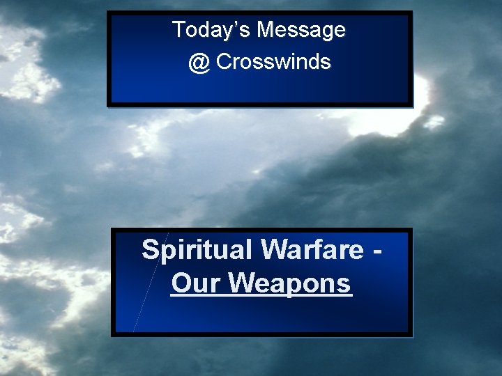 Today’s Message @ Crosswinds Spiritual Warfare Our Weapons 