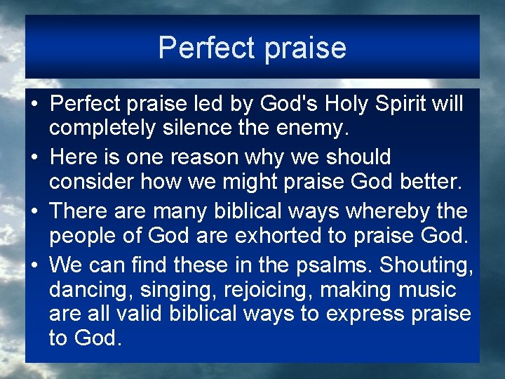 Perfect praise • Perfect praise led by God's Holy Spirit will completely silence the