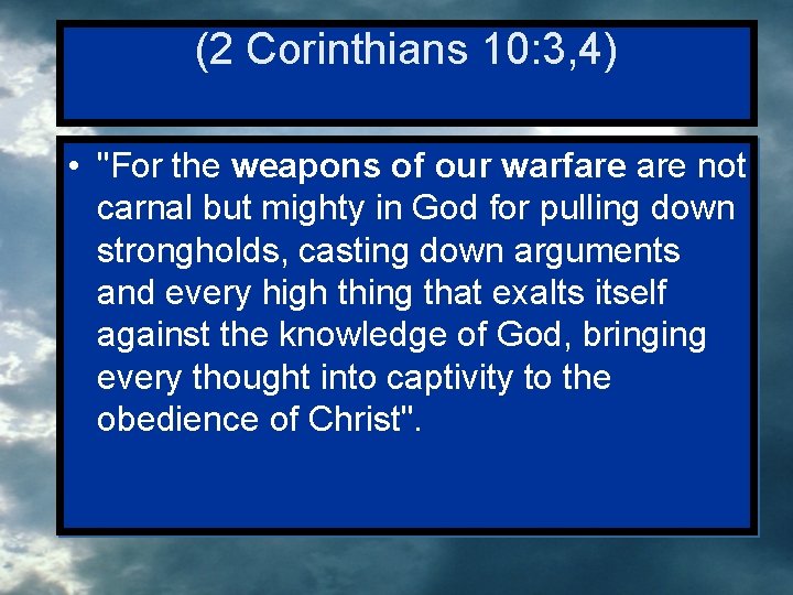 (2 Corinthians 10: 3, 4) • "For the weapons of our warfare not carnal