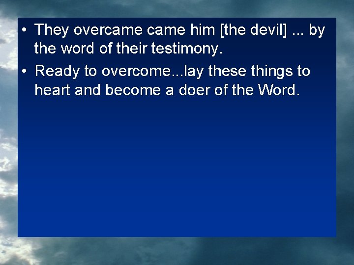  • They overcame him [the devil]. . . by the word of their