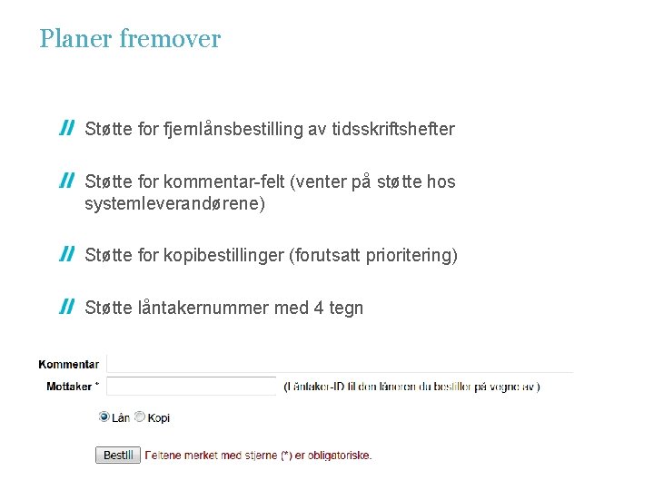 Planer fremover Støtte for fjernlånsbestilling av tidsskriftshefter Støtte for kommentar-felt (venter på støtte hos