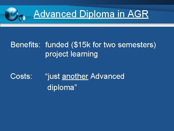 Advanced Diploma in AGR Benefits: funded ($15 k for two semesters) project learning Costs: