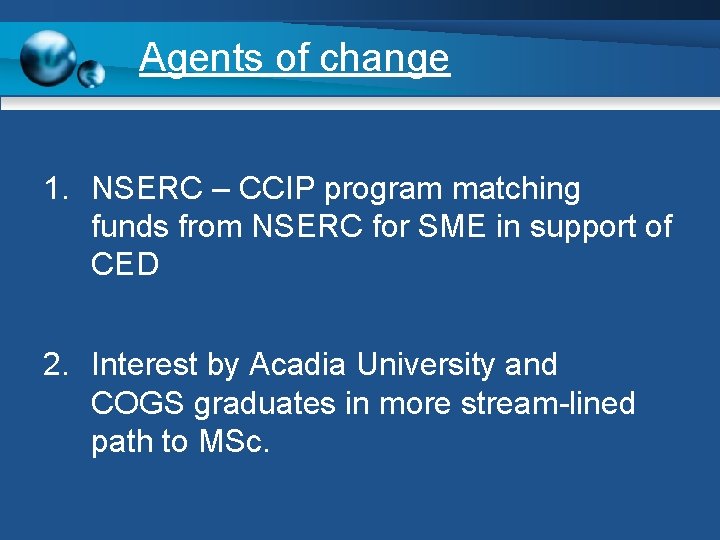 Agents of change 1. NSERC – CCIP program matching funds from NSERC for SME