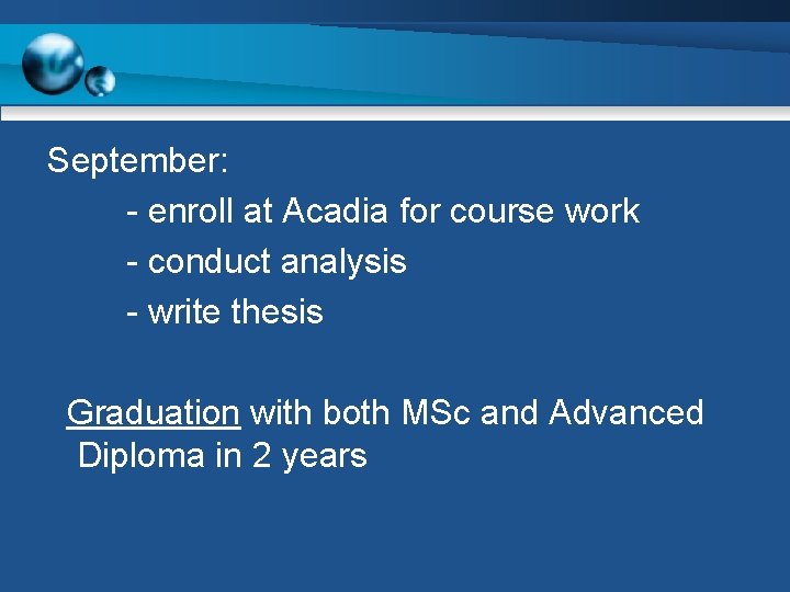 September: - enroll at Acadia for course work - conduct analysis - write thesis