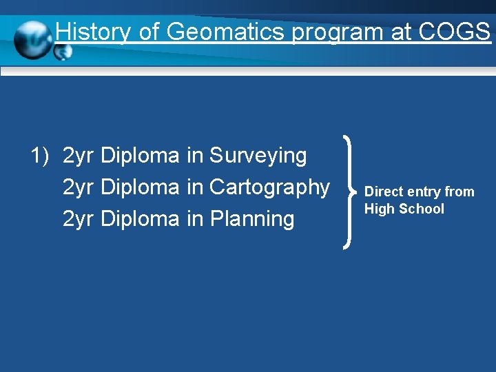 History of Geomatics program at COGS 1) 2 yr Diploma in Surveying 2 yr
