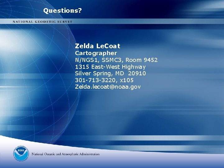 Questions? Zelda Le. Coat Cartographer N/NGS 1, SSMC 3, Room 9452 1315 East-West Highway