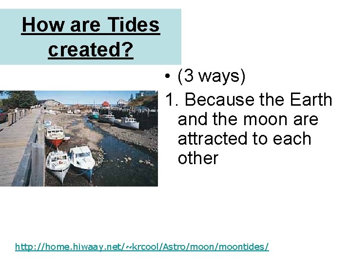 How are Tides created? • (3 ways) 1. Because the Earth and the moon