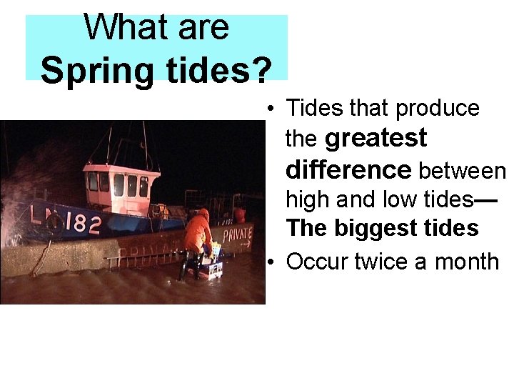 What are Spring tides? • Tides that produce the greatest difference between high and