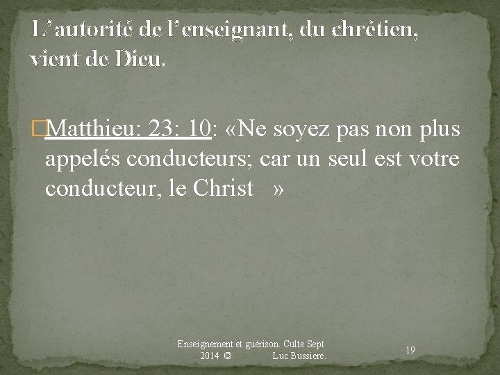 L’autorité de l’enseignant, du chrétien, vient de Dieu. �Matthieu: 23: 10: «Ne soyez pas