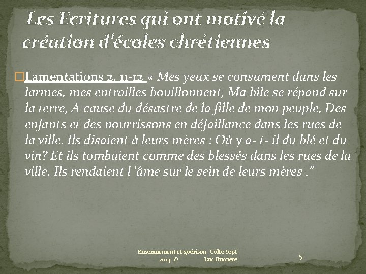  Les Ecritures qui ont motivé la création d’écoles chrétiennes �Lamentations 2. 11 -12