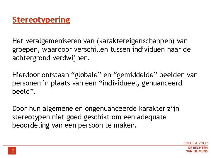 Stereotypering Het veralgemeniseren van (karaktereigenschappen) van groepen, waardoor verschillen tussen individuen naar de achtergrond