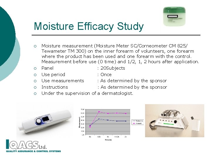 Moisture Efficacy Study ¡ ¡ ¡ Moisture measurement (Moisture Meter SC/Corneometer CM 825/ Tewameter