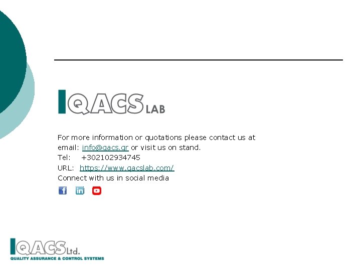 For more information or quotations please contact us at email: info@qacs. gr or visit