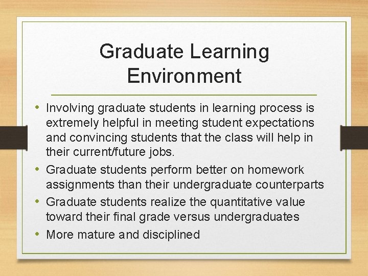 Graduate Learning Environment • Involving graduate students in learning process is extremely helpful in