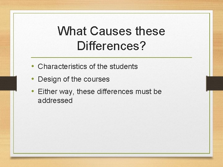 What Causes these Differences? • Characteristics of the students • Design of the courses