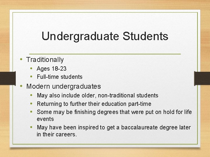 Undergraduate Students • Traditionally • Ages 18 -23 • Full-time students • Modern undergraduates