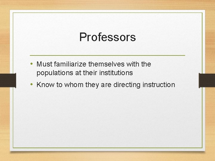 Professors • Must familiarize themselves with the populations at their institutions • Know to