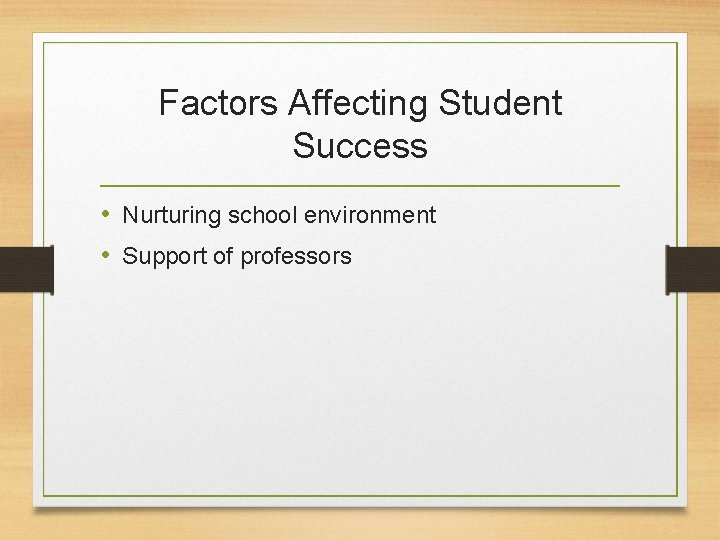 Factors Affecting Student Success • Nurturing school environment • Support of professors 
