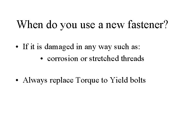 When do you use a new fastener? • If it is damaged in any