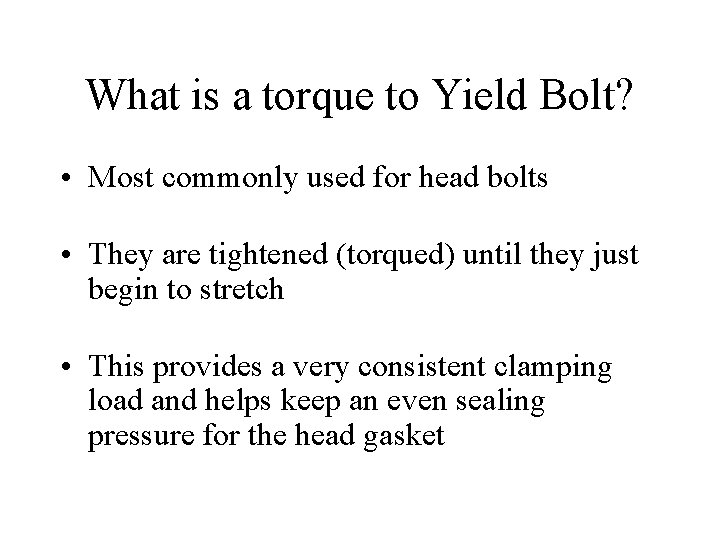 What is a torque to Yield Bolt? • Most commonly used for head bolts