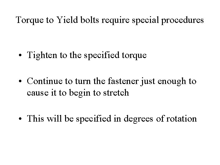 Torque to Yield bolts require special procedures • Tighten to the specified torque •