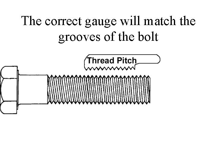 The correct gauge will match the grooves of the bolt 