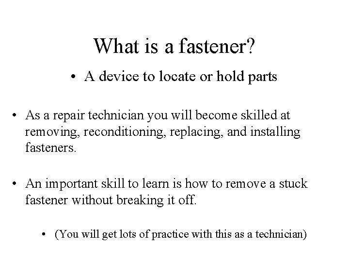 What is a fastener? • A device to locate or hold parts • As