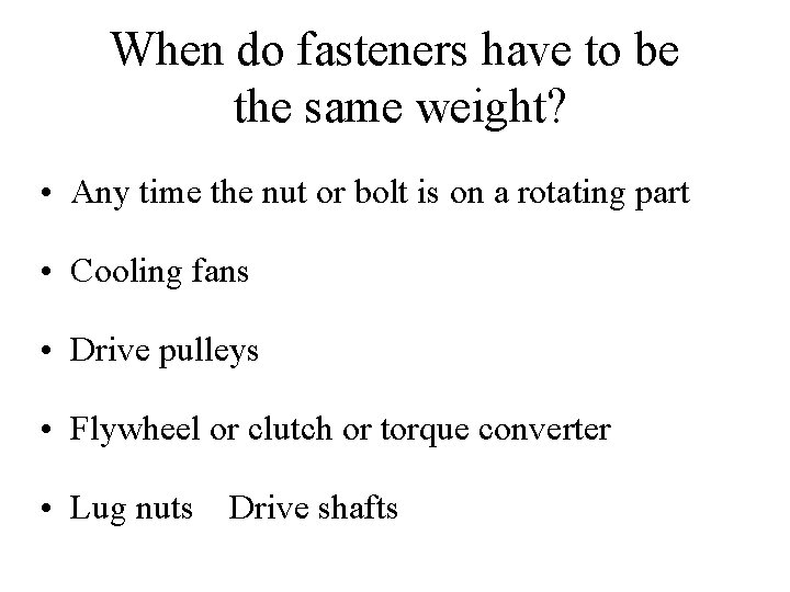 When do fasteners have to be the same weight? • Any time the nut