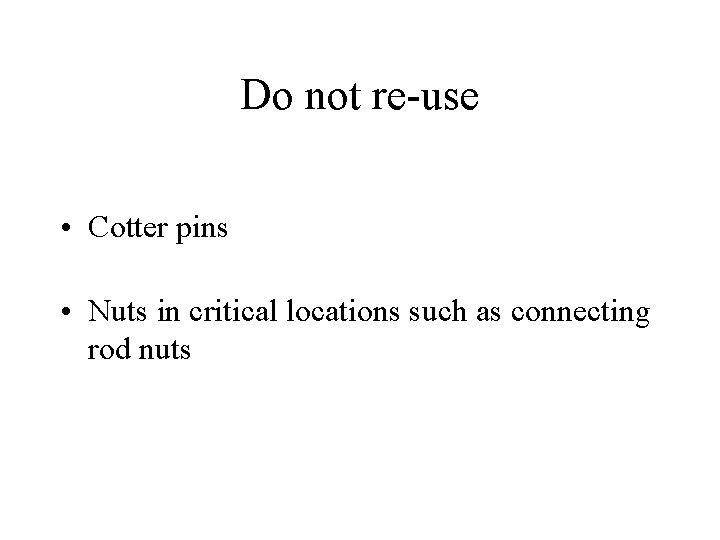 Do not re-use • Cotter pins • Nuts in critical locations such as connecting