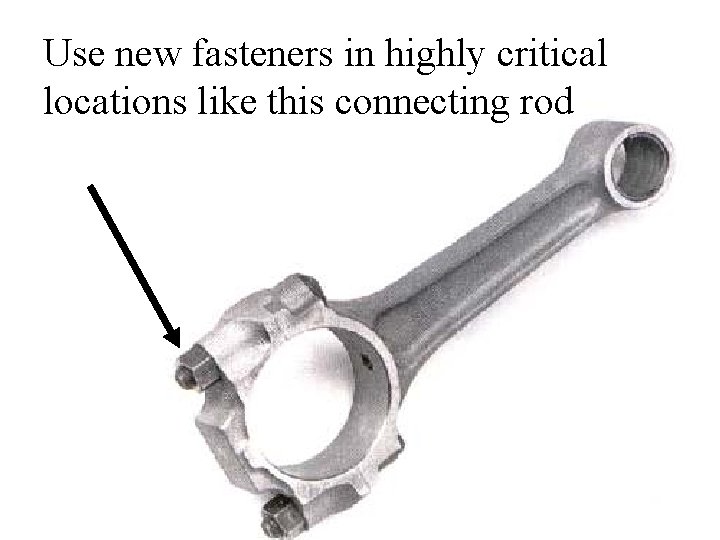 Use new fasteners in highly critical locations like this connecting rod 