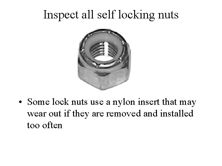 Inspect all self locking nuts • Some lock nuts use a nylon insert that
