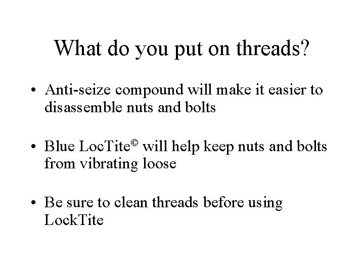 What do you put on threads? • Anti-seize compound will make it easier to