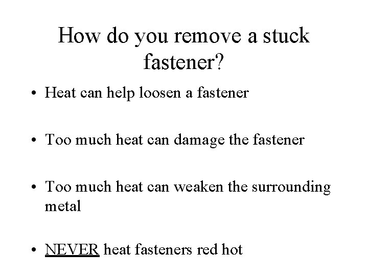 How do you remove a stuck fastener? • Heat can help loosen a fastener
