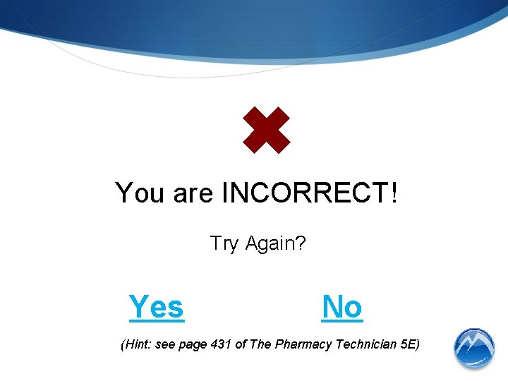 ✖ You are INCORRECT! Try Again? Yes No (Hint: see page 431 of The