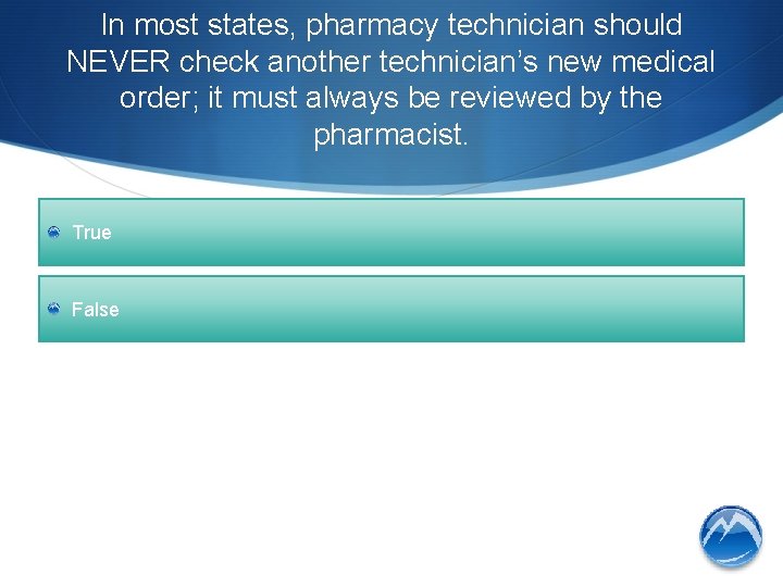 In most states, pharmacy technician should NEVER check another technician’s new medical order; it
