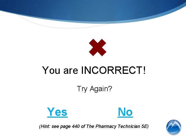 ✖ You are INCORRECT! Try Again? Yes No (Hint: see page 440 of The