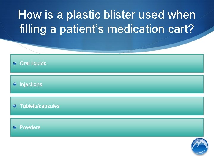How is a plastic blister used when filling a patient’s medication cart? Oral liquids