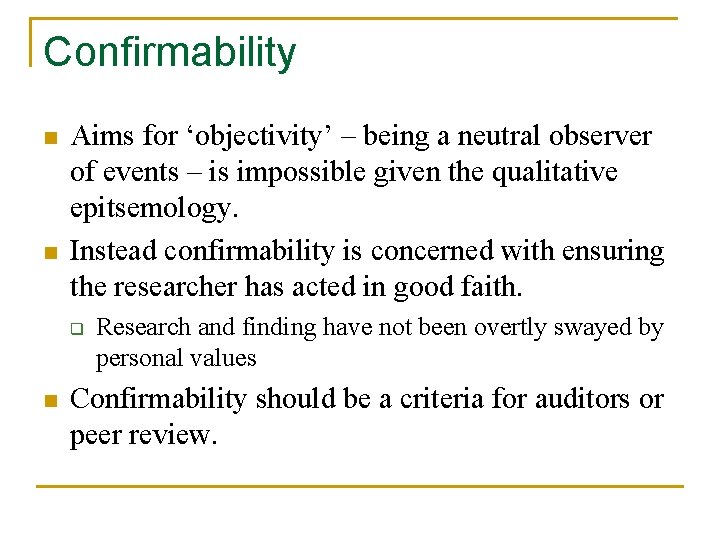 Confirmability n n Aims for ‘objectivity’ – being a neutral observer of events –