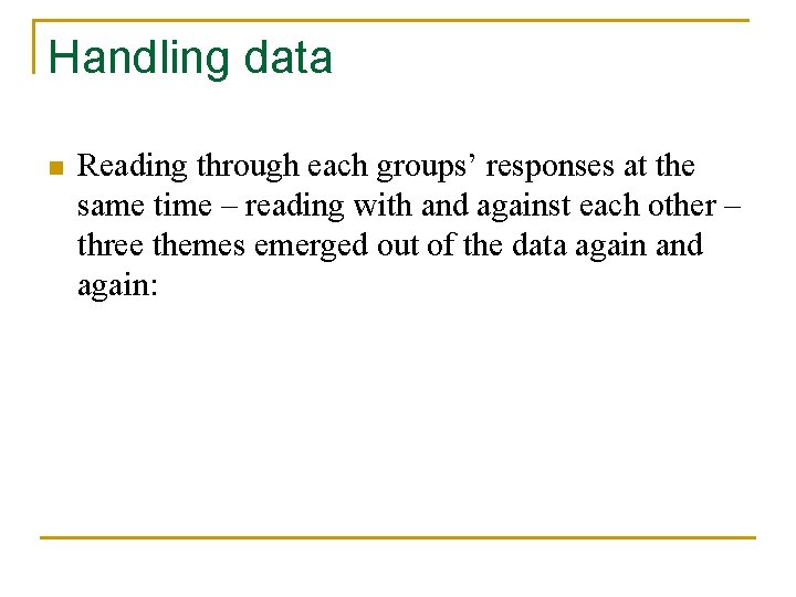 Handling data n Reading through each groups’ responses at the same time – reading